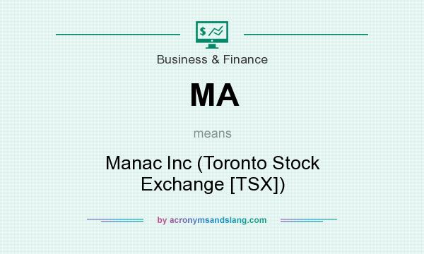 What does MA mean? It stands for Manac Inc (Toronto Stock Exchange [TSX])