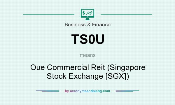What does TS0U mean? It stands for Oue Commercial Reit (Singapore Stock Exchange [SGX])
