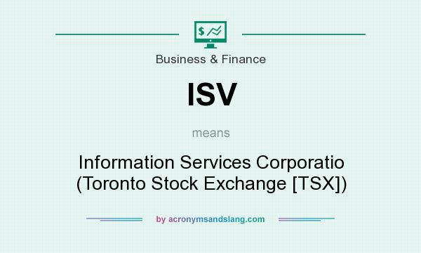 What does ISV mean? It stands for Information Services Corporatio (Toronto Stock Exchange [TSX])