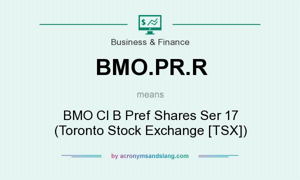 What does BMO.PR.R mean? It stands for BMO Cl B Pref Shares Ser 17 (Toronto Stock Exchange [TSX])