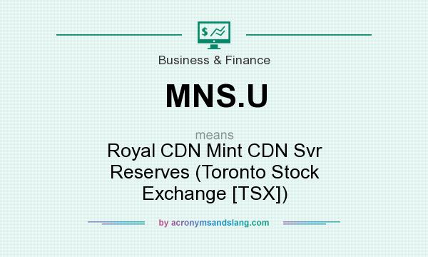 What does MNS.U mean? It stands for Royal CDN Mint CDN Svr Reserves (Toronto Stock Exchange [TSX])