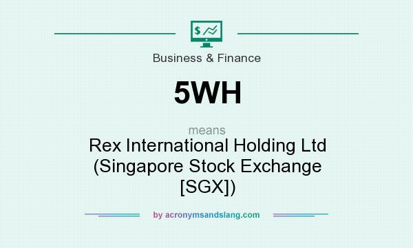 What does 5WH mean? It stands for Rex International Holding Ltd (Singapore Stock Exchange [SGX])
