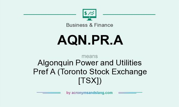 What does AQN.PR.A mean? It stands for Algonquin Power and Utilities Pref A (Toronto Stock Exchange [TSX])