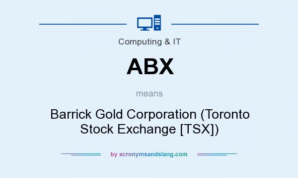 What does ABX mean? It stands for Barrick Gold Corporation (Toronto Stock Exchange [TSX])