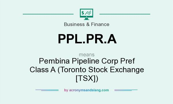 What does PPL.PR.A mean? It stands for Pembina Pipeline Corp Pref Class A (Toronto Stock Exchange [TSX])