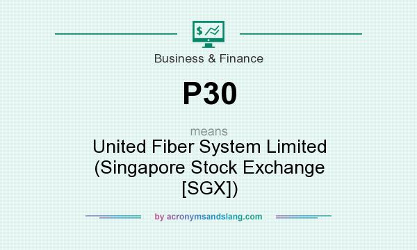 What does P30 mean? It stands for United Fiber System Limited (Singapore Stock Exchange [SGX])
