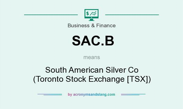 What does SAC.B mean? It stands for South American Silver Co (Toronto Stock Exchange [TSX])