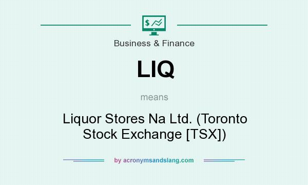 What does LIQ mean? It stands for Liquor Stores Na Ltd. (Toronto Stock Exchange [TSX])