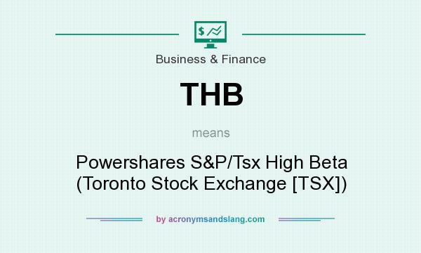 What does THB mean? It stands for Powershares S&P/Tsx High Beta (Toronto Stock Exchange [TSX])