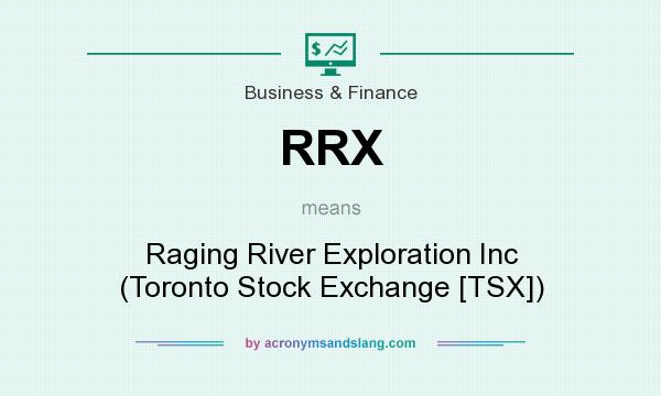 What does RRX mean? It stands for Raging River Exploration Inc (Toronto Stock Exchange [TSX])