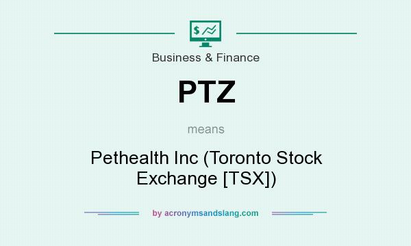 What does PTZ mean? It stands for Pethealth Inc (Toronto Stock Exchange [TSX])