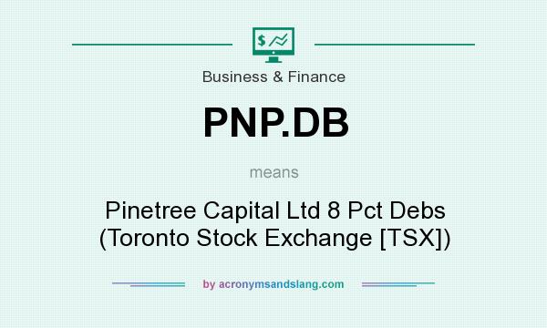 What does PNP.DB mean? It stands for Pinetree Capital Ltd 8 Pct Debs (Toronto Stock Exchange [TSX])