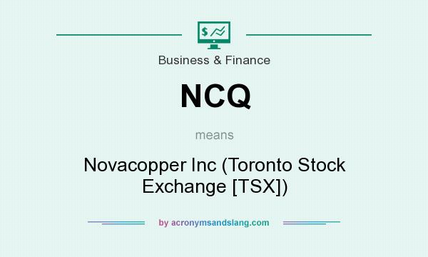 What does NCQ mean? It stands for Novacopper Inc (Toronto Stock Exchange [TSX])