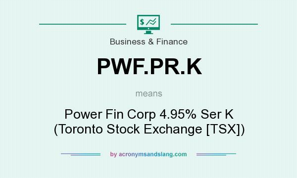 What does PWF.PR.K mean? It stands for Power Fin Corp 4.95% Ser K (Toronto Stock Exchange [TSX])