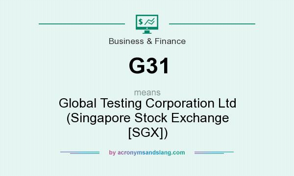 What does G31 mean? It stands for Global Testing Corporation Ltd (Singapore Stock Exchange [SGX])