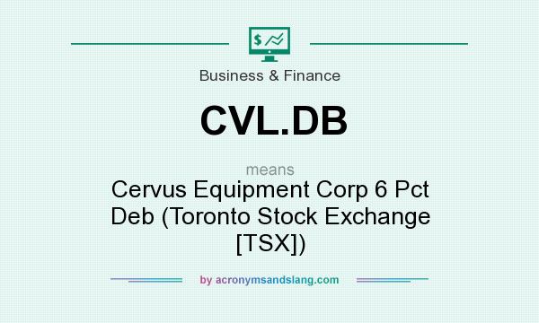 What does CVL.DB mean? It stands for Cervus Equipment Corp 6 Pct Deb (Toronto Stock Exchange [TSX])
