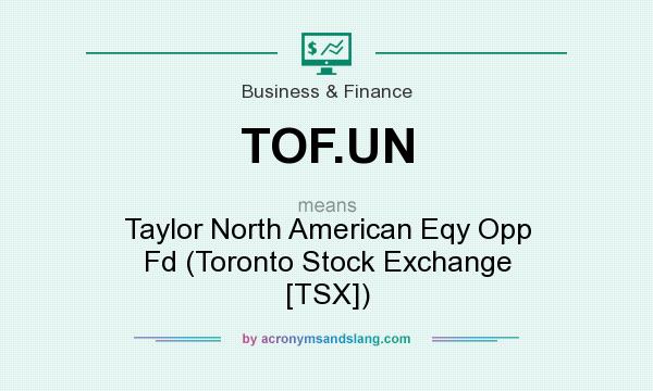 What does TOF.UN mean? It stands for Taylor North American Eqy Opp Fd (Toronto Stock Exchange [TSX])