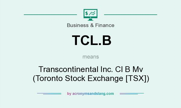 What does TCL.B mean? It stands for Transcontinental Inc. Cl B Mv (Toronto Stock Exchange [TSX])
