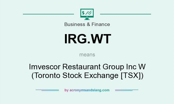 What does IRG.WT mean? It stands for Imvescor Restaurant Group Inc W (Toronto Stock Exchange [TSX])