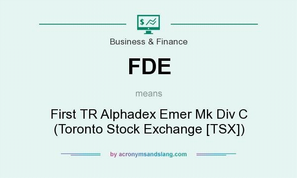 What does FDE mean? It stands for First TR Alphadex Emer Mk Div C (Toronto Stock Exchange [TSX])