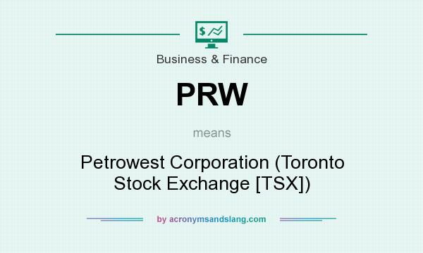 What does PRW mean? It stands for Petrowest Corporation (Toronto Stock Exchange [TSX])