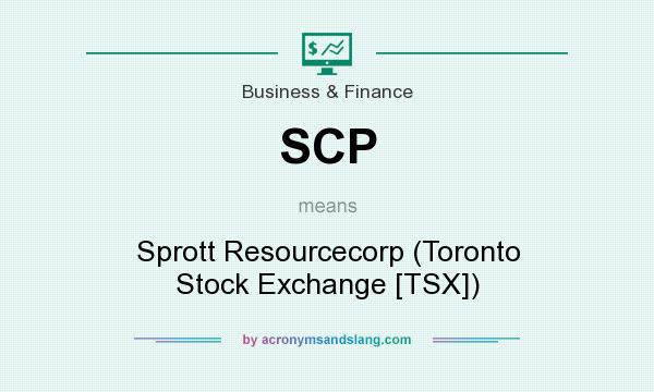 What does SCP mean? It stands for Sprott Resourcecorp (Toronto Stock Exchange [TSX])