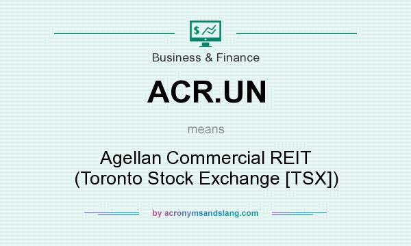 What does ACR.UN mean? It stands for Agellan Commercial REIT (Toronto Stock Exchange [TSX])
