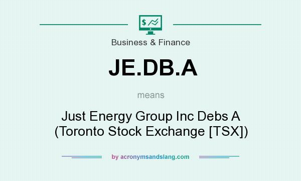What does JE.DB.A mean? It stands for Just Energy Group Inc Debs A (Toronto Stock Exchange [TSX])