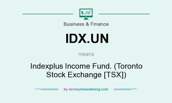 What does IDX.UN mean? It stands for Indexplus Income Fund. (Toronto Stock Exchange [TSX])