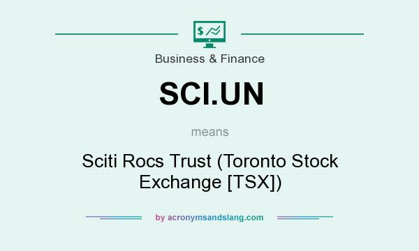 What does SCI.UN mean? It stands for Sciti Rocs Trust (Toronto Stock Exchange [TSX])