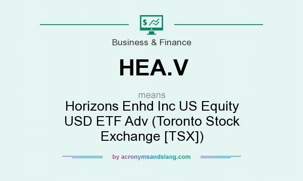 What does HEA.V mean? It stands for Horizons Enhd Inc US Equity USD ETF Adv (Toronto Stock Exchange [TSX])