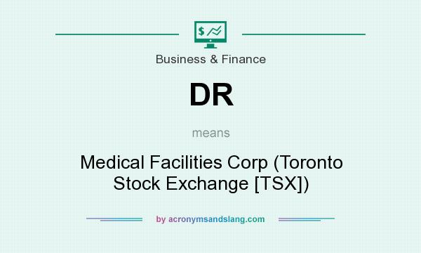 What does DR mean? It stands for Medical Facilities Corp (Toronto Stock Exchange [TSX])