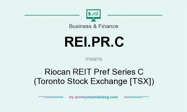 What does REI.PR.C mean? It stands for Riocan REIT Pref Series C (Toronto Stock Exchange [TSX])