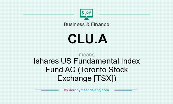 What does CLU.A mean? It stands for Ishares US Fundamental Index Fund AC (Toronto Stock Exchange [TSX])