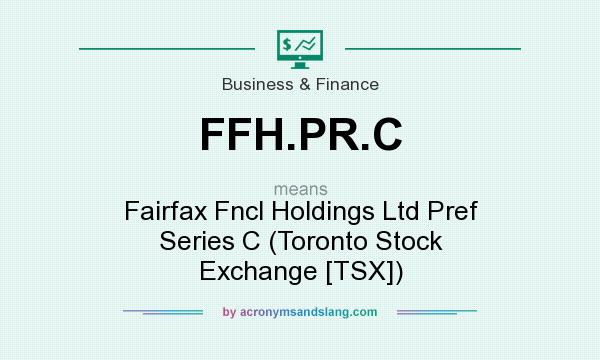 What does FFH.PR.C mean? It stands for Fairfax Fncl Holdings Ltd Pref Series C (Toronto Stock Exchange [TSX])