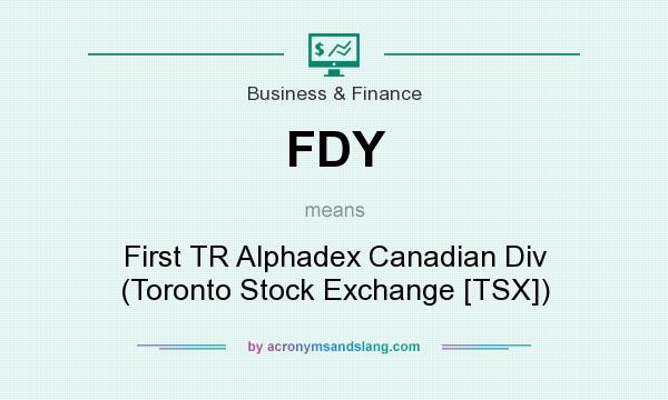 What does FDY mean? It stands for First TR Alphadex Canadian Div (Toronto Stock Exchange [TSX])