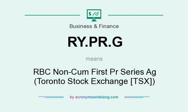 What does RY.PR.G mean? It stands for RBC Non-Cum First Pr Series Ag (Toronto Stock Exchange [TSX])