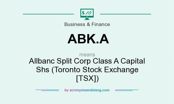 What does ABK.A mean? It stands for Allbanc Split Corp Class A Capital Shs (Toronto Stock Exchange [TSX])