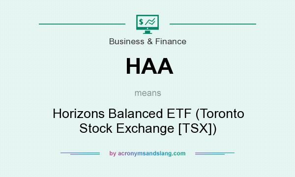 What does HAA mean? It stands for Horizons Balanced ETF (Toronto Stock Exchange [TSX])