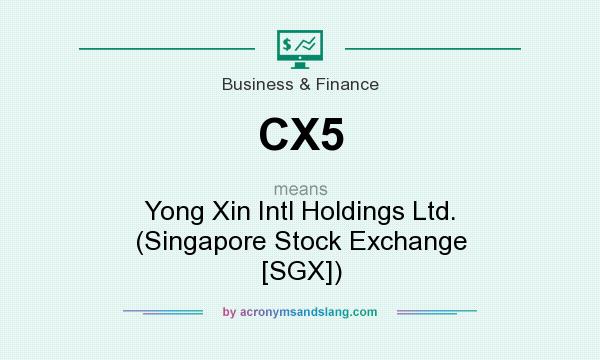 What does CX5 mean? It stands for Yong Xin Intl Holdings Ltd. (Singapore Stock Exchange [SGX])