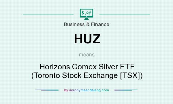 What does HUZ mean? It stands for Horizons Comex Silver ETF (Toronto Stock Exchange [TSX])