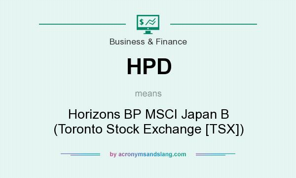 What does HPD mean? It stands for Horizons BP MSCI Japan B (Toronto Stock Exchange [TSX])