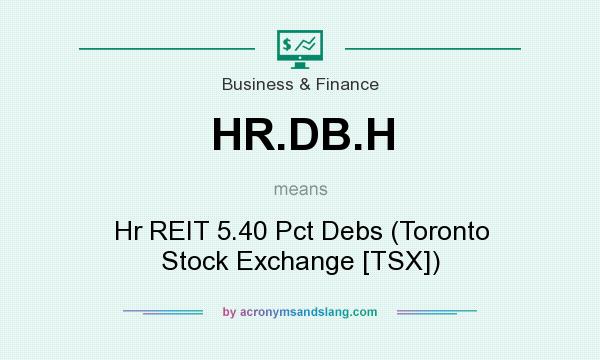What does HR.DB.H mean? It stands for Hr REIT 5.40 Pct Debs (Toronto Stock Exchange [TSX])