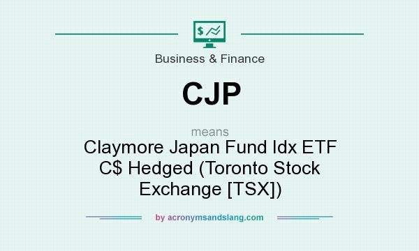 What does CJP mean? It stands for Claymore Japan Fund Idx ETF C$ Hedged (Toronto Stock Exchange [TSX])