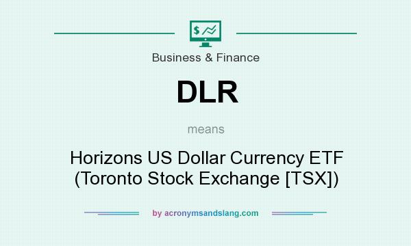 What does DLR mean? It stands for Horizons US Dollar Currency ETF (Toronto Stock Exchange [TSX])