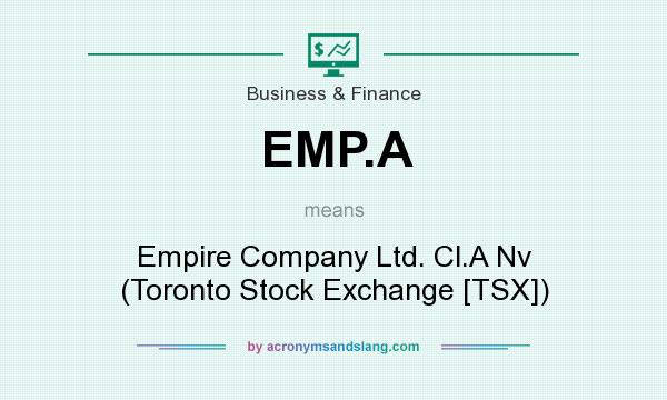 What does EMP.A mean? It stands for Empire Company Ltd. Cl.A Nv (Toronto Stock Exchange [TSX])