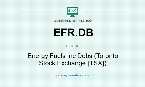 What does EFR.DB mean? It stands for Energy Fuels Inc Debs (Toronto Stock Exchange [TSX])