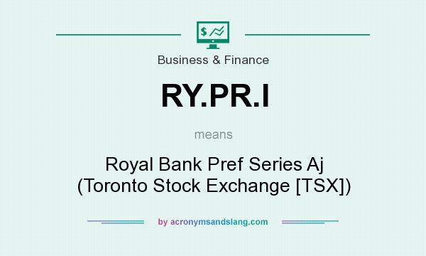 What does RY.PR.I mean? It stands for Royal Bank Pref Series Aj (Toronto Stock Exchange [TSX])