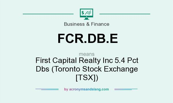 What does FCR.DB.E mean? It stands for First Capital Realty Inc 5.4 Pct Dbs (Toronto Stock Exchange [TSX])