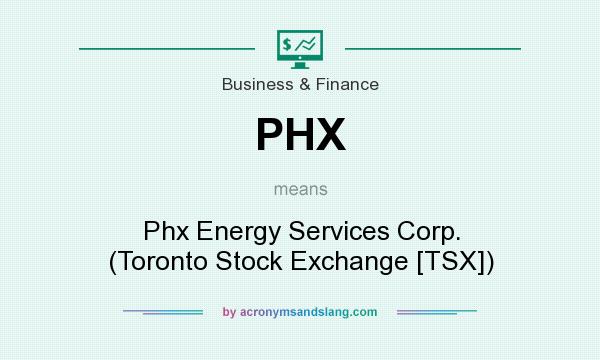 What does PHX mean? It stands for Phx Energy Services Corp. (Toronto Stock Exchange [TSX])